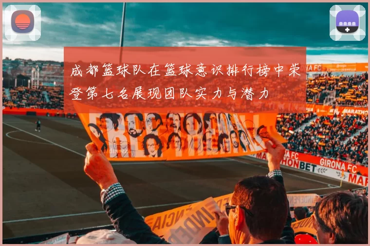 成都篮球队在篮球意识排行榜中荣登第七名展现团队实力与潜力