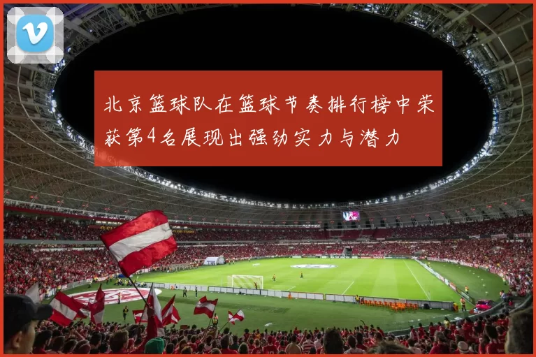 北京篮球队在篮球节奏排行榜中荣获第4名展现出强劲实力与潜力
